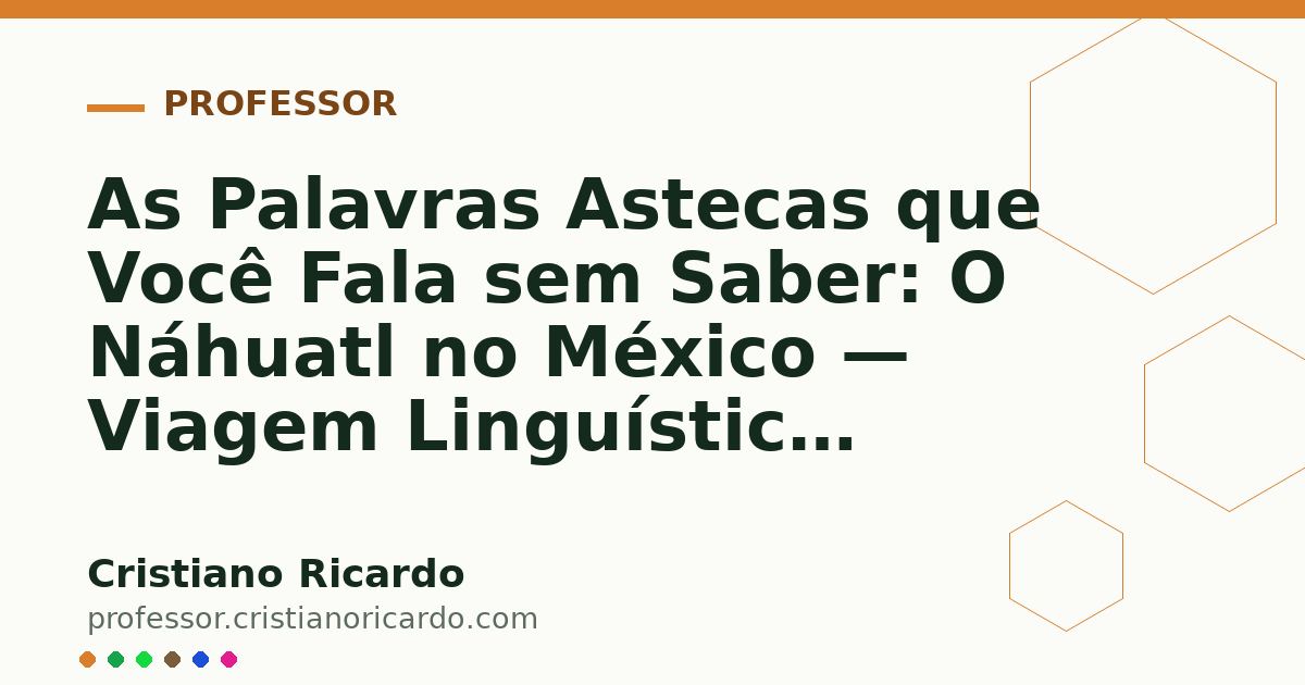 Card OG automático: As Palavras Astecas que Você Fala sem Saber: O Náhuatl no México — Viagem Linguística (2013)