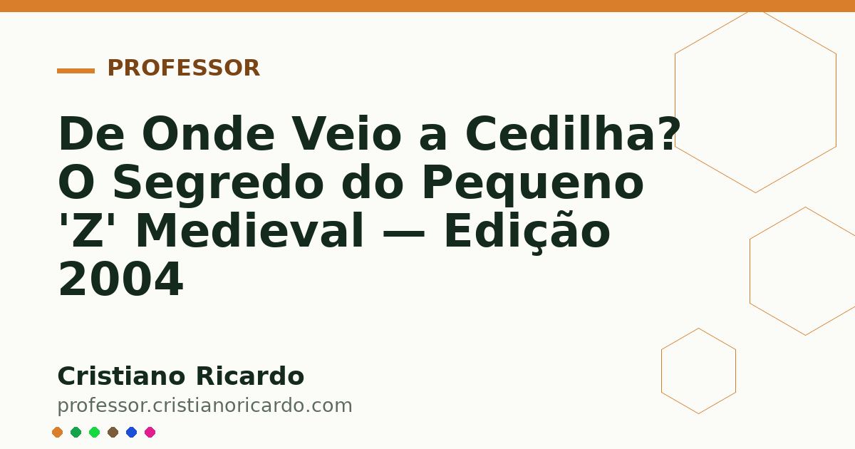 Card OG automático: De Onde Veio a Cedilha? O Segredo do Pequeno 'Z' Medieval — Edição 2004