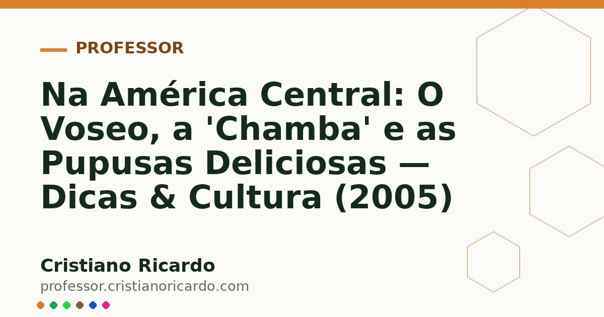 Card OG automático: Na América Central: O Voseo, a 'Chamba' e as Pupusas Deliciosas — Dicas & Cultura (2005)