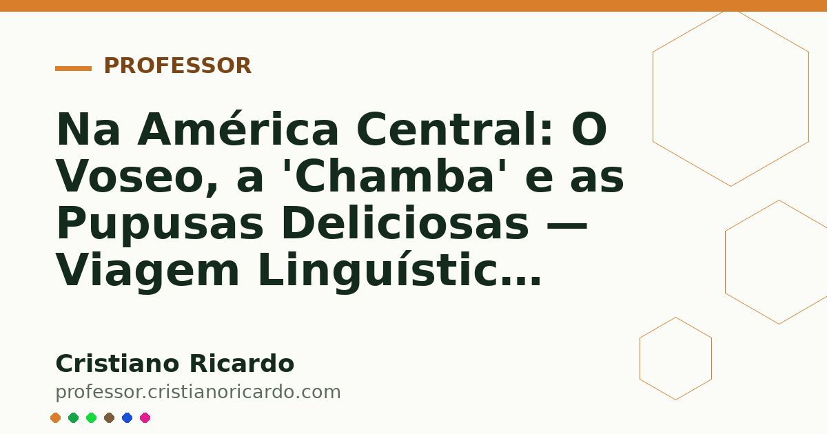 Card OG automático: Na América Central: O Voseo, a 'Chamba' e as Pupusas Deliciosas — Viagem Linguística (2006)