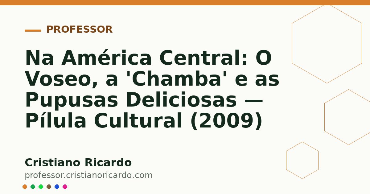 Card OG automático: Na América Central: O Voseo, a 'Chamba' e as Pupusas Deliciosas — Pílula Cultural (2009)